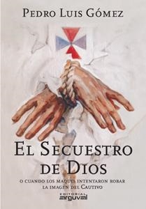 SECUESTRO DE DIOS. O CUANDO LOS MAQUIS INTENTARON ROBAR LA IMAGEN DEL CAUTIVO | 9788415329077 | GOMEZ,PEDRO LUIS