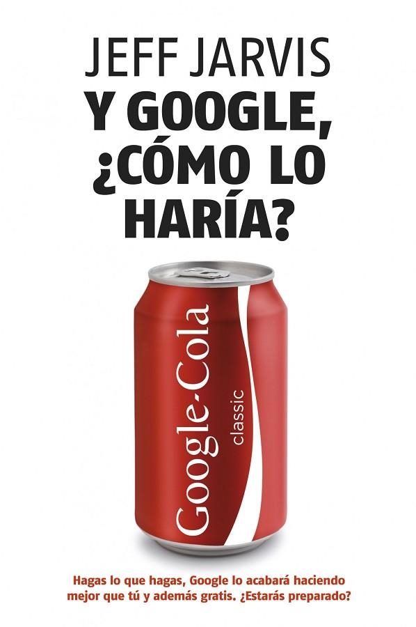 Y GOOGLE, ¿COMO LO HARIA?. NUEVAS ESTRATEGIAS PARA LOGRAR EL EXITO EMPRESARIAL | 9788498750607 | JARVIS,JEFF