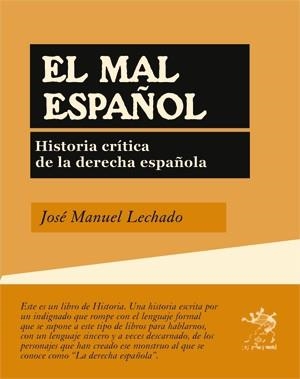 MAL ESPAÑOL. HISTORIA CRITICA DE LA DERECHA ESPAÑOLA | 9788496584440 | LECHADO,JOSE MANUEL