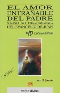 AMOR ENTRAÑABLE DEL PADRE. GUIA PARA UNA LECTURA COMUNITARIA DEL EVANGELIO DE JUAN | 9788481692778