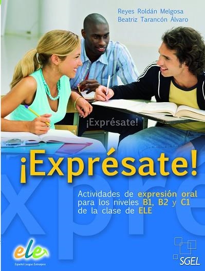 EXPRESATE! ACTIVIDADES DE EXPRESION ORAL PARA LOS NIVELES B1, B2 Y C1 DE LA CLASE DE ELE | 9788497785938 | ROLDAN MELGOSA,REYES TARANCON ALVARO,BEATRIZ