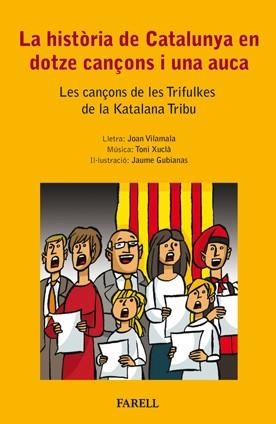 HISTORIA DE CATALUNYA EN DOTZE CANÇONS I UNA AUCA. LES CANÇONS DE LES TRIFULKES DE LA KATALANA TRIBU | 9788492811304 | VILAMALA,JOAN XUCLA,TONI GUBIANAS,JAUME