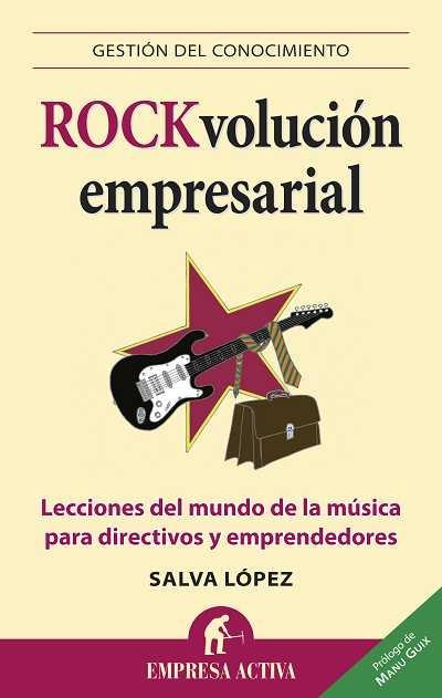 ROCKVOLUCION EMPRESARIAL. LECCIONES DEL MUNDO DE LA MUSICA PARA DIRECTIVOS Y EMPRENDEDORES | 9788492452804 | LOPEZ,SALVA