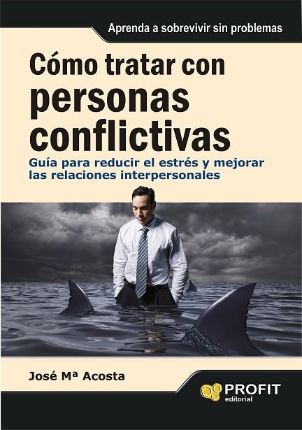 COMO TRATAR CON PERSONAS CONFLICTIVAS. GUIA PARA REDUCIR EL ESTRES Y MEJORAR LAS RELACIONES INTERPERSONALES | 9788415330257 | ACOSTA,JOSE Mª