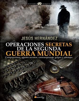 OPERACIONES SECRETAS DE LA SEGUNDA GUERRA MUNDIAL. CONSPIRACIONES, AGENTES SECRETOS, CONTRAESPIONAJE, GOLPES Y SABOTAJES | 9788499672632 | HERNANDEZ,JESUS