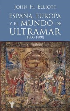 ESPAÑA EUROPA Y EL MUNDO DE ULTRAMAR 1500-1800 | 9788430607808 | ELLIOTT,J.H.