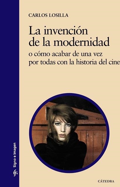 INVENCION DE LA MODERNIDAD O COMO ACABAR DE UNA VEZ POR TODAS CON LA HISTORIA DEL CINE | 9788437629674 | LOSILLA,CARLOS