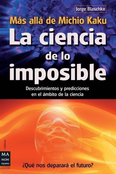 CIENCIA DE LO IMPOSIBLE. DESCUBRIMIENTOS Y PREDICCIONES EN EL AMBITO DE LA CIENCIA | 9788415256274 | BLASCHKE,JORGE