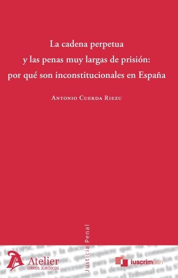 CADENA PERPETUA Y LAS PENAS MUY LARGAS DE PRISION: POR QUE SON INCONSTITUCIONALES EN ESPAÑA | 9788492788613 | CUERDA RIEZU,ANTONIO