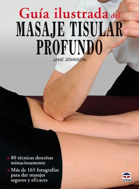 GUIA ILUSTRADA DEL MASAJE TISULAR PROFUNDO. 80 TECNICAS DESCRITAS. MAS DE 165 FOTOGRAFIAS | 9788479029036 | JOHNSON,JANE