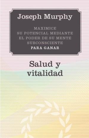 SALUD Y VITALIDAD. MAXIMICE SU POTENCIAL MEDIANTE EL PODER DE SU MENTE SUBCONSCIENTE PARA GANAR | 9788497778121 | MURPHY,JOSEPH