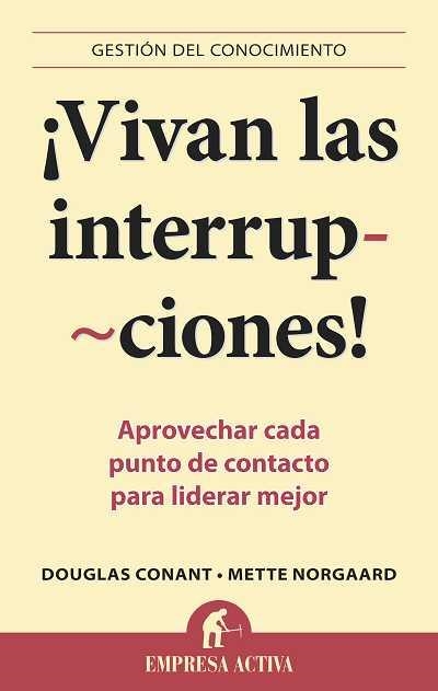 VIVAN LAS INTERRUPCIONES!. APROVECHAR CADA PUNTO DE CONTACTO PARA LIDERAR MEJOR | 9788492452897 | CONANT,DOUGLAS NORGAARD,METTE