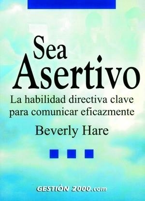 SEA ASERTIVO. LA HABILIDAD DIRECTIVA CLAVE PARA COMUNICAR EFICAZMENTE | 9788480888677 | HARE,BEVERLY