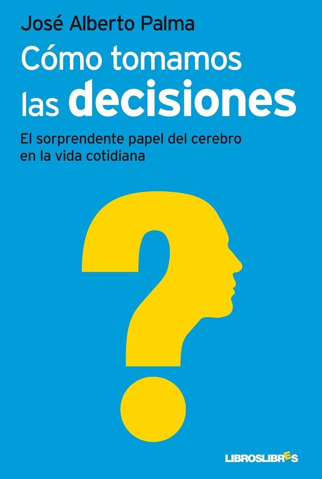 COMO TOMAMOS DECISIONES. EL SORPRENDENTE PAPEL DEL CEREBRO EN LA VIDA COTIDIANA | 9788492654871 | PALMA,JOSE ALBERTO