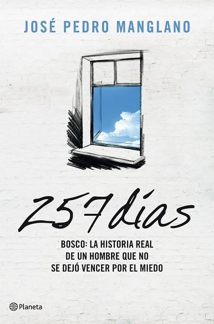 257 DIAS. BOSCO: LA HISTORIA REAL DE UN HOMBRE QUE NO SE DEJO VENCER POR EL MIEDO | 9788408004875 | MANGLANO,JOSE PEDRO