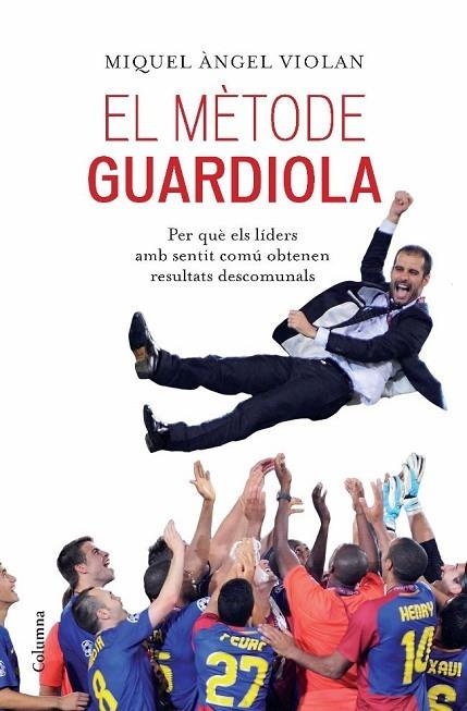 METODE GUARDIOLA. PER QUE ELS LIDERS AMB SENTIT COMU OBTENEN RESULTATS DESCOMUNALS | 9788466413053 | VIOLAN,MIQUEL ANGEL