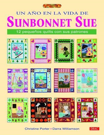 UN AÑO EN LA VIDA DE SUNBONNET SUE. 12 PEQUEÑOS QUILTS CON SUS PATRONES | 9788498742268 | PORTER,CRISTINE WILLIAMSON,DARRA