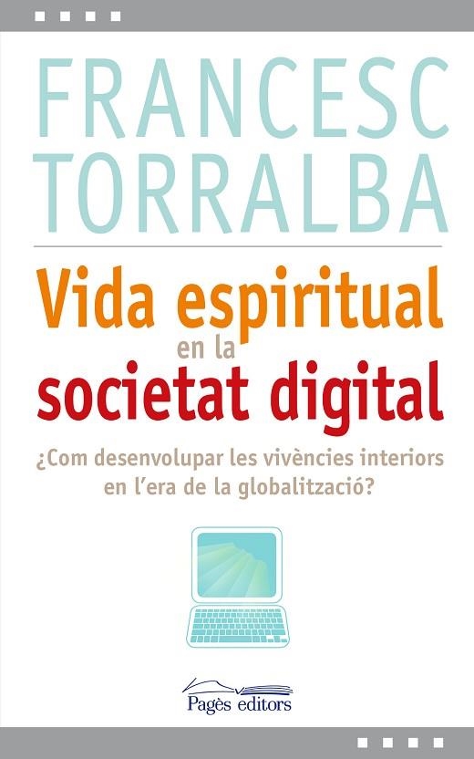 VIDA ESPIRITUAL EN LA SOCIETAT DIGITAL. COM CAL DESENVOLUPAR LES VIVENCIES INTERIORS EN L´ERA DE LA GLOBALITZACIO | 9788499751993 | TORRALBA,FRANCESC