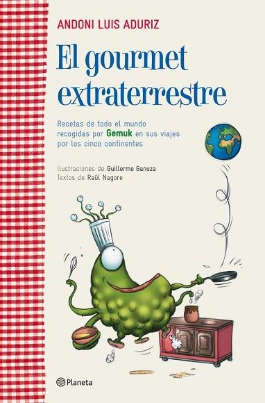 GOURMET EXTRATERRESTRE. RECETAS DE TODO EL MUNDO RECOGIDAS POR GEMUK EN SUS VIAJES POR LOS CINCO CONTINENTES | 9788408107132 | ADURIZ,ANDONI LUIS