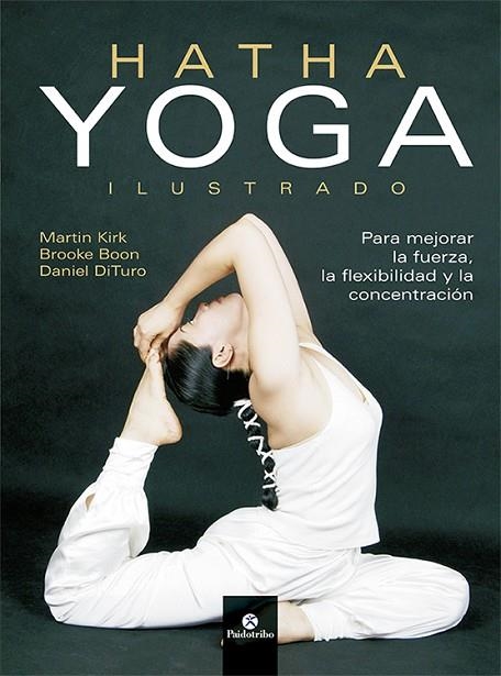 HATHA YOGA ILUSTRADO. PARA MEJORAR LA FUERZA, LA FLEXIBILIDAD Y LA CONCENTRACION | 9788499100241 | KIRK,MARTIN BOON,BROOKE DITURO,DANIEL