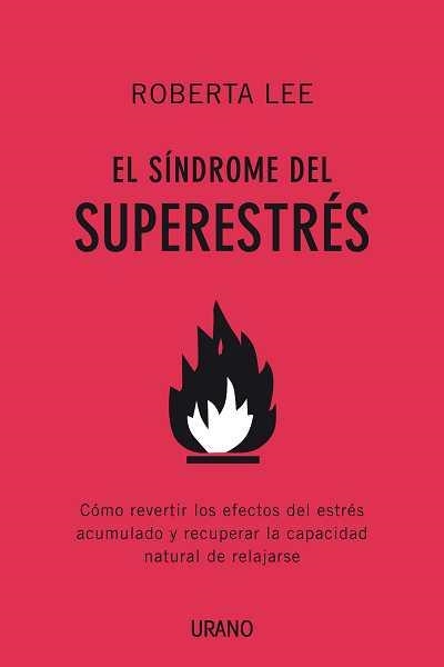 SINDROME DEL SUPERESTRES. COMO REVERTIR LOS EFECTOS DEL ESTRES ACUMULADO Y RECUPERAR LA CAPACIDAD NATURAL DE RELAJARSE | 9788479537432 | LEE,ROBERTA