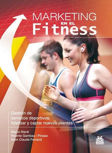 MARKETING EN EL FITNESS. GESTION DE SERVICIOS DEPORTIVOS: FIDELIZAR Y CAPTAR NUEVOS CLIENTES | 9788499101514 | NARDI,MARCO GAMBAU I PINASA,VICENTE FERRAND,ALAIN CLAUDE