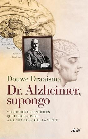 DR. ALZHEIMER, SUPONGO Y OTROS 11 CIENTIFICOS QUE DIERON NOMBRE A LOS TRASTORNOS DE LA MENTE | 9788434400696 | DRAAISMA,DOUWE