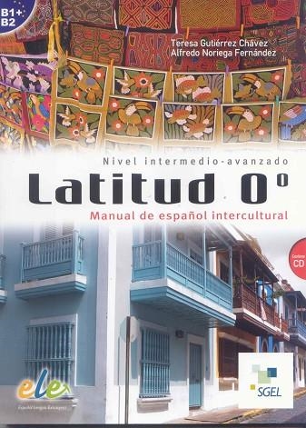 LATITUD CERO. NIVEL INTERMEDIO-AVANZADO B1+ / B2 MANUAL DE ESPAÑOL INTERCULTURAL | 9788497786683 | NORIEGA FERNANDEZ,ALFREDO GUTIERREZ CHAVEZ,TERESA