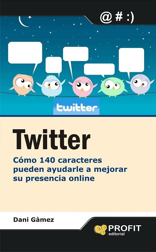 TWITTER. COMO 140 CARACTERES PUEDEN AYUDARLE A MEJORAR SU PRESENCIA  ONLINE | 9788415505082 | GAMEZ,DANIEL