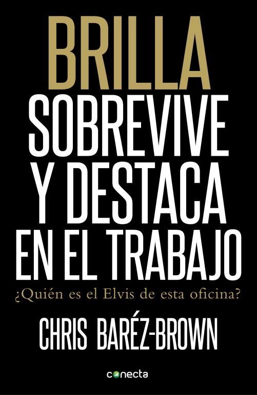 BRILLA, SOBREVIVE Y DESTACA EN EL TRABAJO. QUIEN ES EL ELVIS DE ESTA OFICINA? | 9788415431176 | BAREZ-BROWN,CHRIS