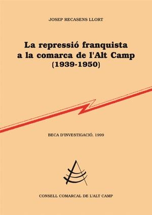 REPRESSIO FRANQUISTA A LA COMARCA DE L,ALT CAMP 1939-1950 | 9788497794688 | RECASENS LLORT,JOSEP