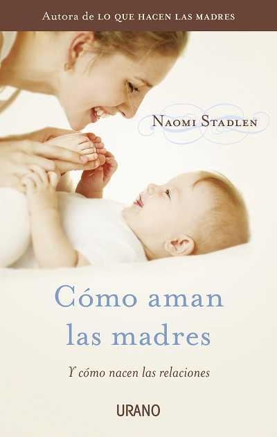 COMO AMAN LAS MADRES.  I COMO NACEN LAS RELACIONES | 9788479538095 | STADLEN,NAOMI