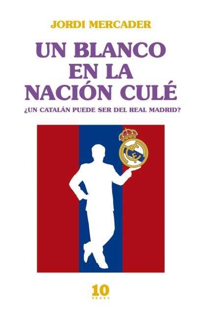 UN BLANCO EN LA NACION CULE ¿UN CATALAN PUEDE SER DEL REAL MADRID? | 9788415193166 | MERCADER,JORDI