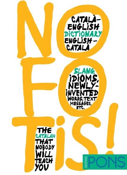 NO FOTIS! CATALA - ENGLISH DICTIONARY ENGLISH - CATALA SLANG, IDIOMS, NEWLY-INVENTED WORDS, TEXT MESSAGES, ETC... | 9788484437185