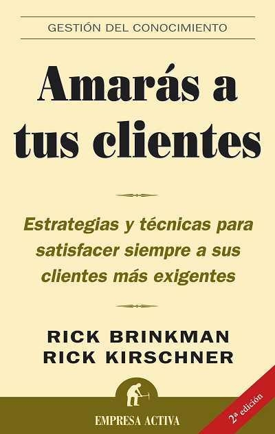 AMARAS A TUS CLIENTES. ESTRATEGIAS Y TECNICAS PARA SATISFACER SIEMPRE A SUS CLIENTES MAS EXIGENTES | 9788496627017 | KIRSCHNER,RICK BRINKMAN,RICK