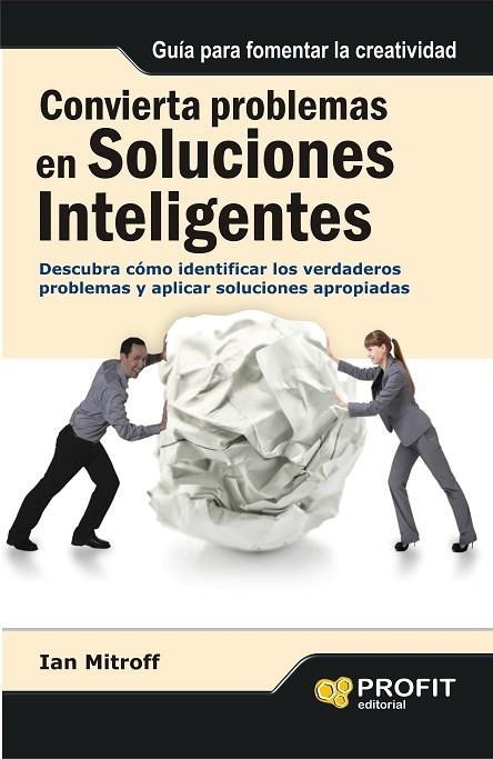 CONVIERTA PROBLEMAS EN SOLUCIONES INTELIGENTES. DESCUBRA COMO IDENTIFICAR LOS VERDADEROS PROBLEMAS, Y APLICAR SOLUCIONES APROPIADAS | 9788415330790 | MITROFF,IAN