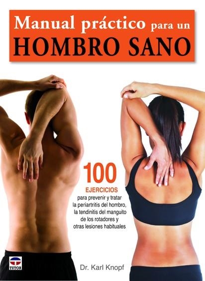 MANUAL PRACTICO PARA UN HOMBRO SANO. 100 EJERCICIOS PARA PREVENIR Y TRATAR LA PERIARTRITIS DEL HOMBRO, LA TENDINITIS DEL MANGUITO DE LOS ROTADORES Y O | 9788479029159 | KNOPF,KARL