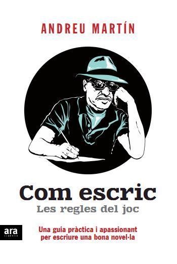 COM ESCRIC. LES REGLES DEL JOC.  UNA GUIA PRACTICA I APASSIONANT PER ESCRIURE UNA BONA NOVEL.LA | 9788415224716 | MARTIN,ANDREU