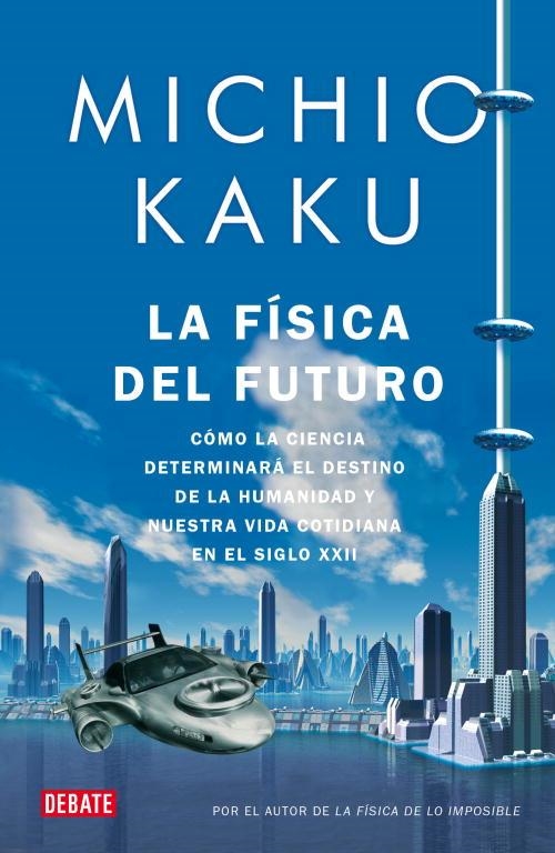 FISICA DEL FUTURO. COMO LA CIENCIA DETERMINARA EL DESTINO DE LA HUMANIDAD Y NUESTRA VIDA COTIDIANA EN EL SIGLO XXII | 9788499920115 | KAKU,MICHIO