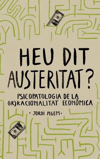 HEU DIT AUSTERITAT? PSICOPATOLOGIA DE LA (IR)RACIONALITAT ECONOMICA | 9788415549550 | PIGEM,JORDI