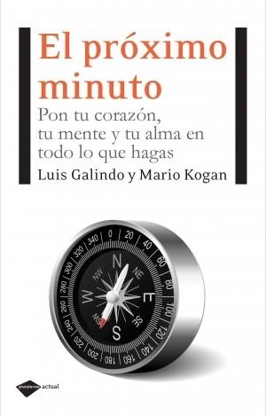 PROXIMO MINUTO. PON TU CORAZON, TU MENTE Y TU ALMA EN TODO LO QUE HAGAS | 9788496981850 | GALINDO,LUIS KOGAN,MARIO