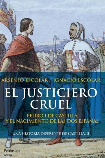 JUSTICIERO CRUEL. PEDRO I DE CASTILLA Y EL NACIMIENTO DE LAS DOS ESPAÑAS | 9788499421575 | ESCOLAR,ARSENIO ESCOLAR,IGNACIO