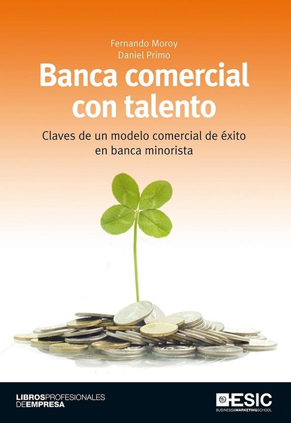 BANCA COMERCIAL CON  TALENTO. CLAVES DE UN MODELO COMERCIAL DE EXITO EN BANCA MINORISTA | 9788473567930 | MOROV,FERNANDO PRIMO,DANIEL