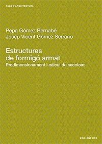 ESTRUCTURES DE FORMIGO ARMAT. PREDIMENSIONAMENT I CALCUL DE SECCIONS | 9788483015865 | GOMEZ SERRANO,JOSEP GOMEZ BERNABE,PEPA