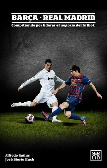 BARÇA- REAL MADRID. COMPITIENDO POR LIDERAR EL NEGOCIO DEL FUTBOL | 9788483566800 | GATIUS,ALFREDO HUCH,JOSE Mª