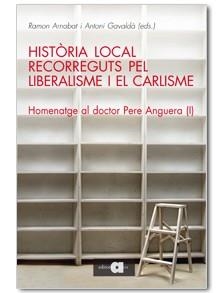 HISTORIA LOCAL RECORREGUTS PEL LIBERALISME I EL CARLISME. HOMENATGE AL DOCTOR PERE ANGUERA I | 9788492542680 | ARNABAT,RAMON GAVALDA,ANTONI