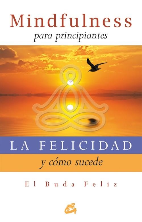 FELICIDAD Y COMO SUCEDE. GUIA DE MEDITACION PARA UNA VIDA PLENA | 9788484454427 | BUDA FELIZ