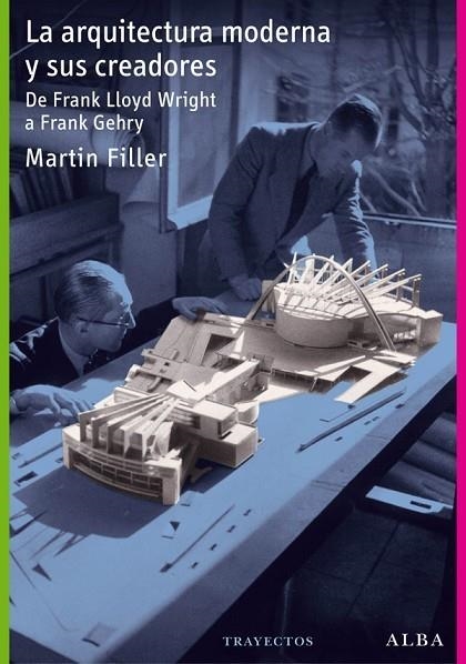 ARQUITECTURA MODERNA Y SUS CREADORES. DE FRANK LLOYD WRIGHT A FRANK GEHRY | 9788484287681 | FILLER,MARTIN