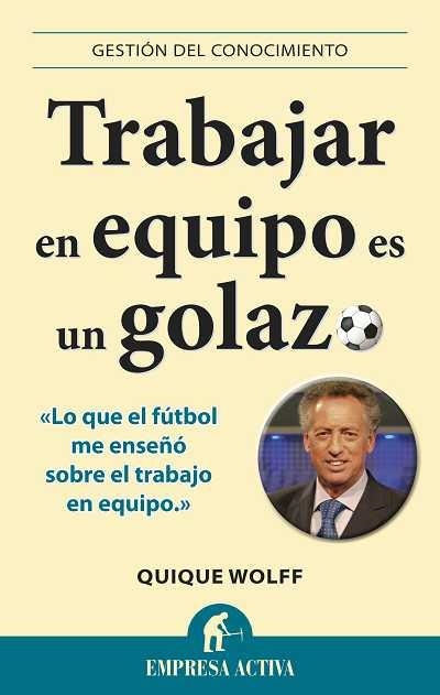 TRABAJAR EN EQUIPO ES UN GOLAZO | 9788492452996 | WOLFF,QUIQUE