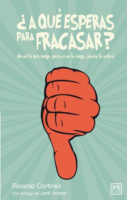 A QUE ESPERAS PARA FRACASAR? NO SE LO QUE HAGO, PERO SI NO LO HAGO, JAMAS LO SABRE | 9788483566367 | CORTINES,RICARDO